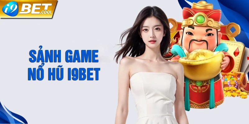 Sảnh Slot game - Nổ hũ là linh hồn của nhà cái i9BET